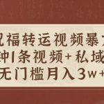 国学祝福转运视频暴力起号，5分钟1条视频+玄学粉私域变现，无门槛月入过W-梦帆创业网
