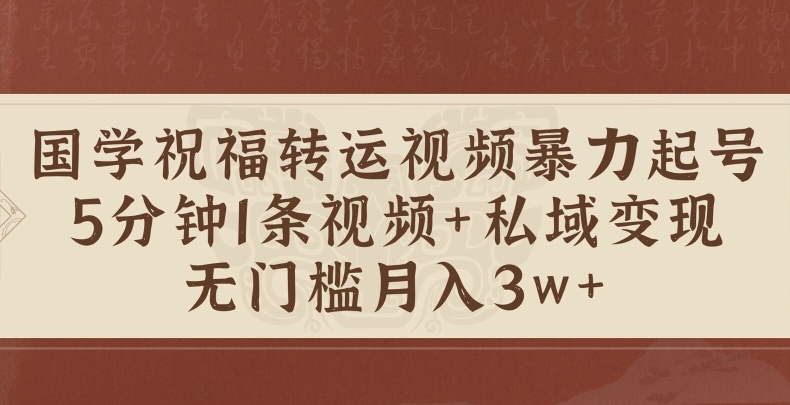 国学祝福转运视频暴力起号，5分钟1条视频+玄学粉私域变现，无门槛月入过W-梦帆创业网