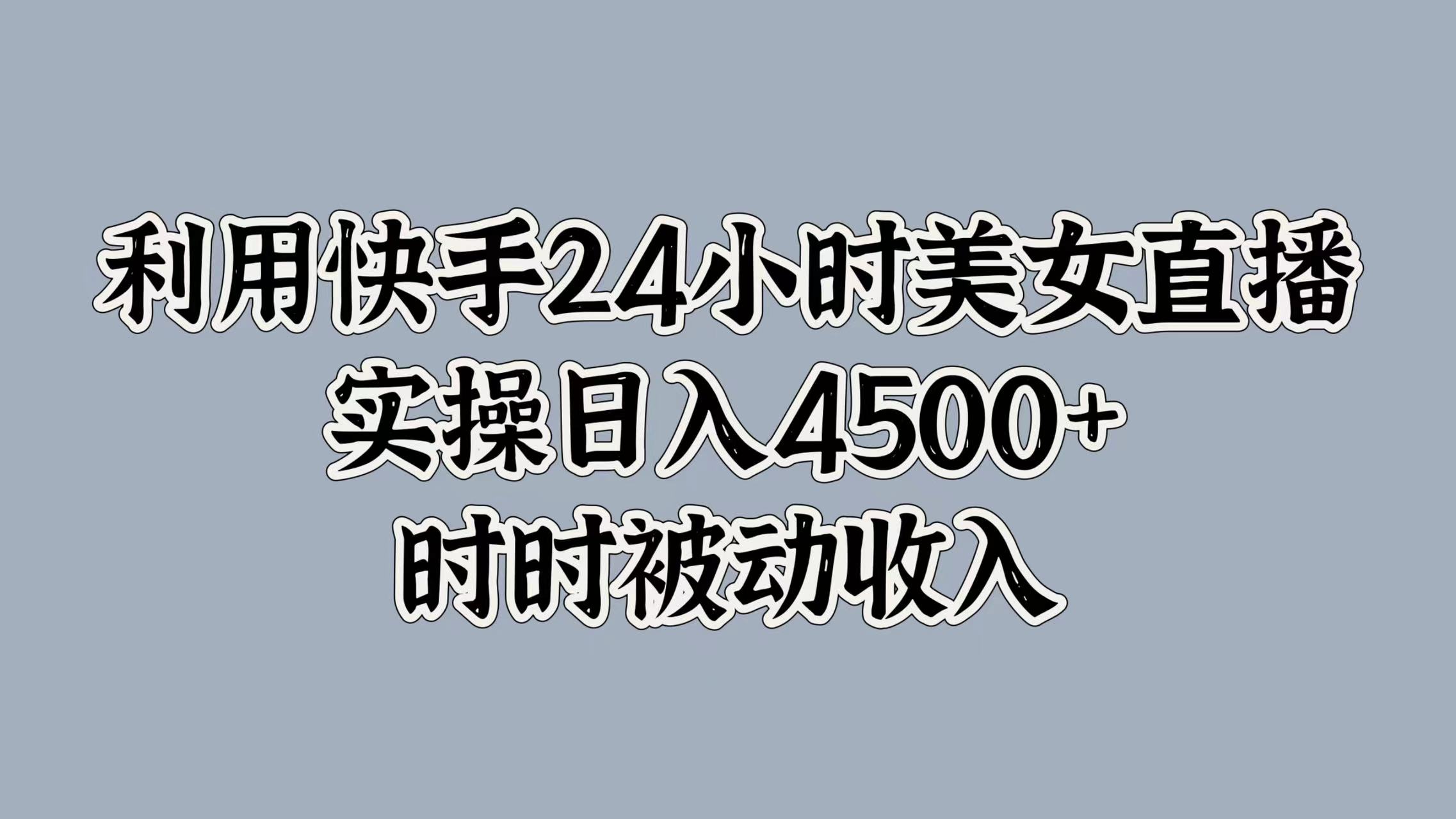 利用快手24小时美女直播，时时被动收入，内部资质操作-梦帆创业网