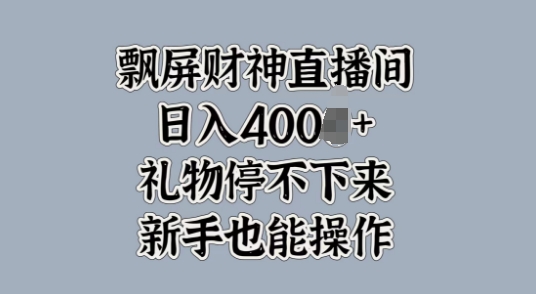 飘屏财神直播间，礼物停不下来，新手也能操作-梦帆创业网