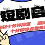 短剧自撸，素材十分钟搞定，不用注册不看播放量，挂着就有收益-梦帆创业网
