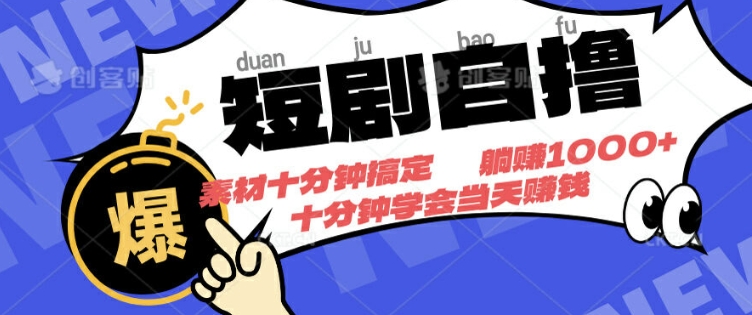 短剧自撸，素材十分钟搞定，不用注册不看播放量，挂着就有收益-梦帆创业网