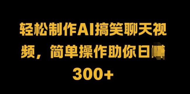 轻松制作AI搞笑聊天视频，简单操作助你日入3张-梦帆创业网