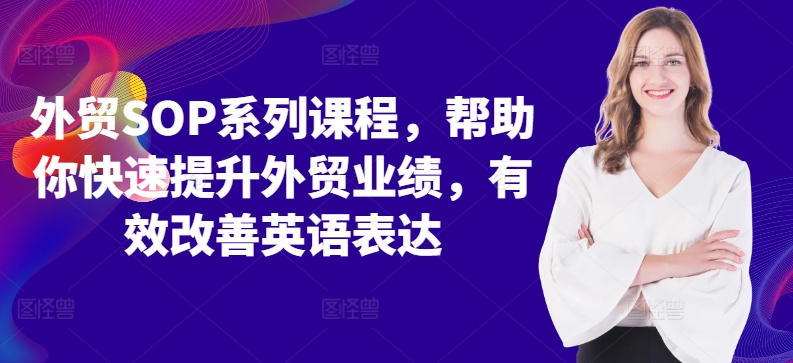 外贸SOP系列课程，帮助你快速提升外贸业绩，有效改善英语表达-梦帆创业网
