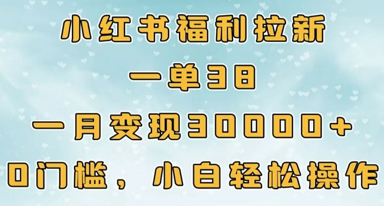 小红书福利拉新，一单38，一月3000+轻轻松松，0门槛小白轻松操作-梦帆创业网