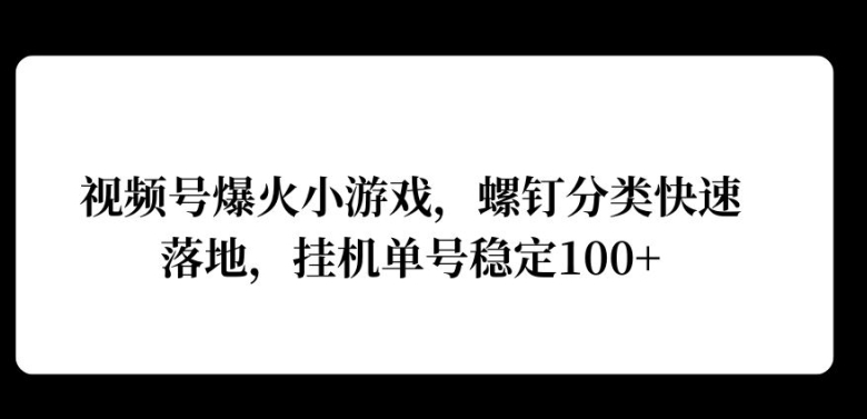 视频号爆火小游戏，螺钉分类快速落地，挂ji操作收益高-梦帆创业网