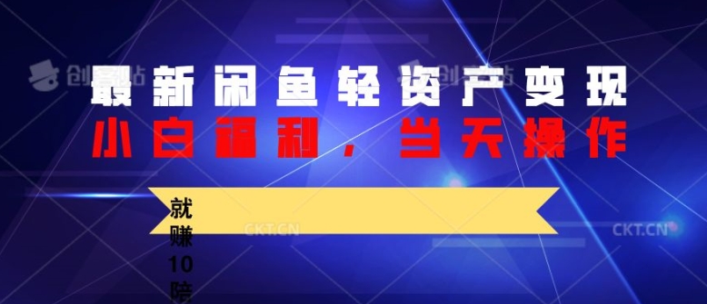 最新闲鱼轻资产变现，纯小白福利，当天操作，就赚10陪以上差价-梦帆创业网