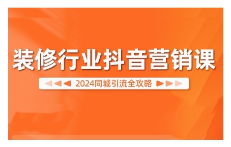 2024装修行业抖音营销课，同城引流全攻略-梦帆创业网