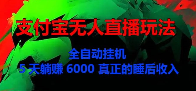 支付宝无人直播玩法，全自动挂JI，5天躺Z6000，真正的税后收入-梦帆创业网