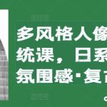 多风格人像摄影系统课，日系·情绪·氛围感·复古·创作-梦帆创业网