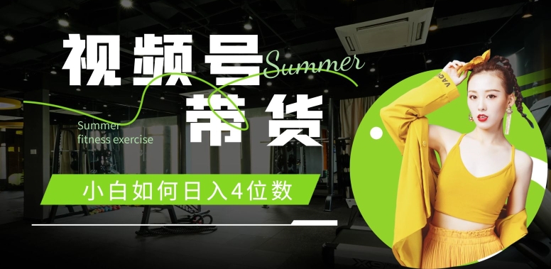 视频号带货，小白如何日入4位数，快速入门，当天出单-梦帆创业网