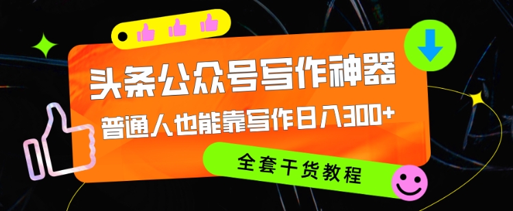 头条公众号目前最猛写作神器，普通人也能轻松靠写作日3位数，全套教程-梦帆创业网