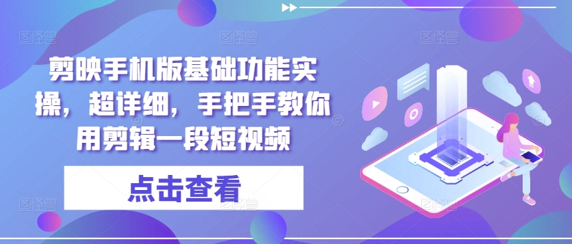 剪映手机版基础功能实操，超详细，手把手教你用剪辑一段短视频-梦帆创业网