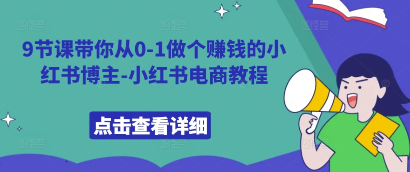 9节课带你从0-1做个赚钱的小红书博主-小红书电商教程-梦帆创业网