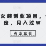 小红书女装创业项目，长期稳定，月入过W-梦帆创业网