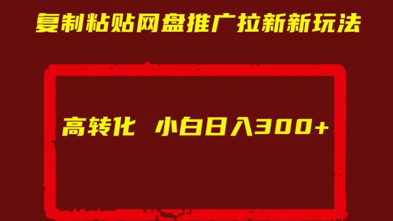 复制粘贴网盘推广拉新新玩法高转化小白日入300+【揭秘】-梦帆创业网