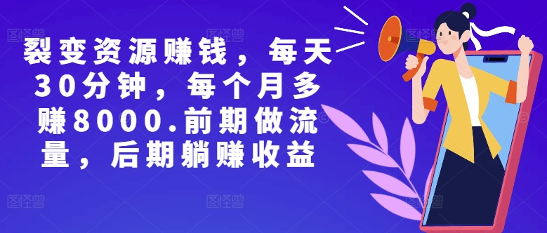 副业裂变资源赚钱，每天30分钟，每个月多赚8000，前期做流量，后期躺赚收益-梦帆创业网