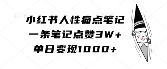 小红书人性痛点笔记，一条笔记点赞3W+，单日变现1k-梦帆创业网