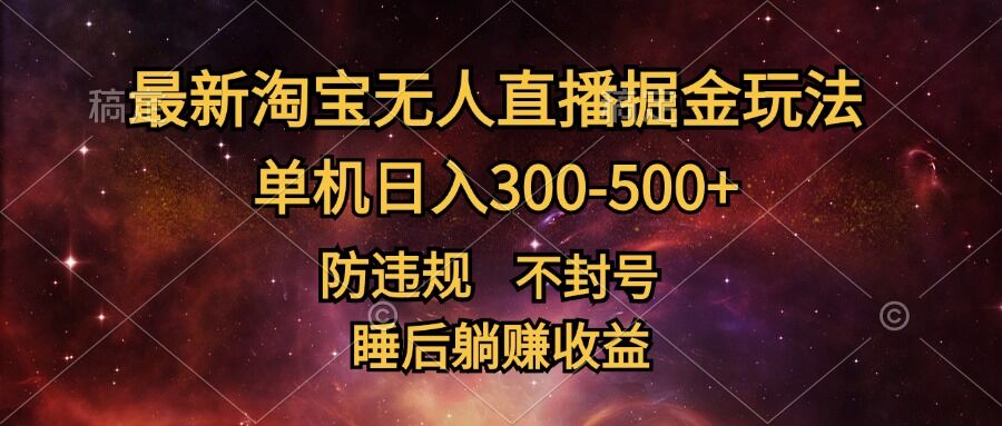 最新淘宝无人直播暴力掘金，防违规不封号，单机日入300-500+，睡后躺Z收益-梦帆创业网