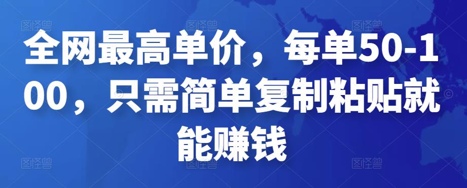 全网最高单价，每单50-100，只需简单复制粘贴就能赚钱￼-梦帆创业网