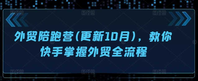外贸陪跑营(更新10月)，教你快手掌握外贸全流程-梦帆创业网