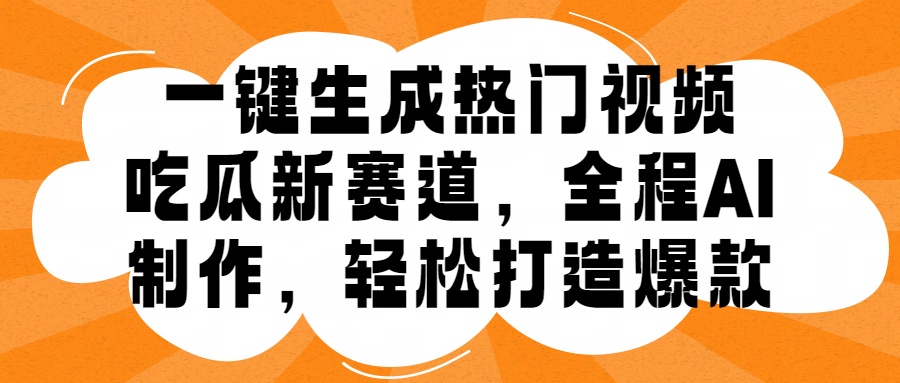 一键生成热门视频，新出的吃瓜赛道，小白上手无压力，AI制作很省心，轻轻松松打造爆款-梦帆创业网