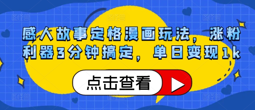 感人故事定格漫画玩法，涨粉利器3分钟搞定，单日变现1k-梦帆创业网
