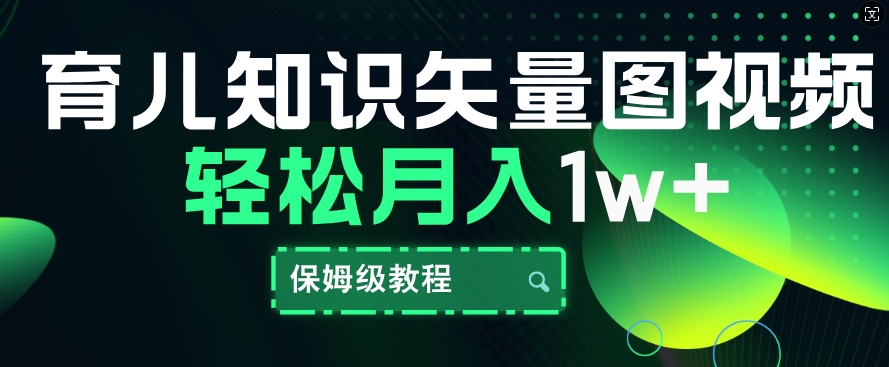 育儿知识矢量图视频，条条爆款，保姆级教程，月入1w-梦帆创业网
