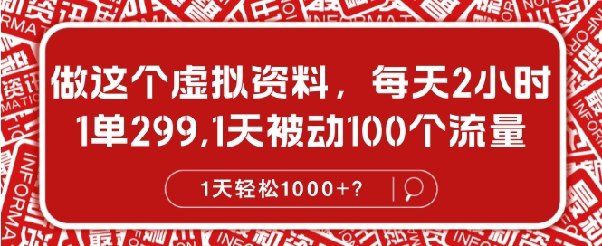 做这个虚拟资料，每天2小时，1单299.1天被动100个流量，1天轻松1k?-梦帆创业网