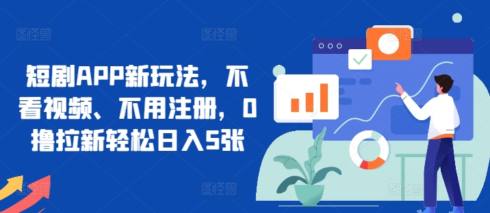 短剧APP新玩法，不看视频、不用注册，0撸拉新轻松日入5张-梦帆创业网
