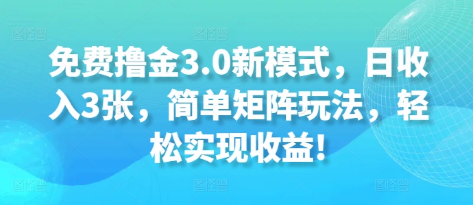 免费撸金3.0新模式，日收入3张，简单矩阵玩法，轻松实现收益!-梦帆创业网