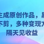 几秒生成原创作品，黑科技一刀不剪，多种变现方法，隔天见收益-梦帆创业网