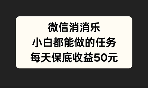 微信消一消，小白都能做的任务，每天收益保底50元-梦帆创业网