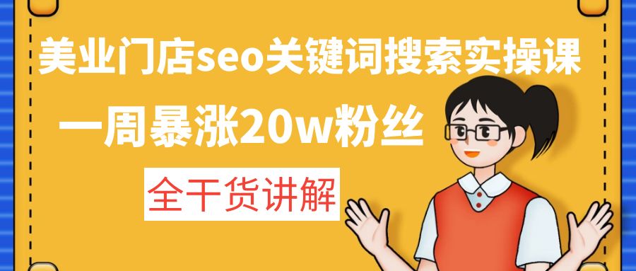 美业门店seo关键词搜索实操课：一周暴涨20w粉丝，全干货讲解-梦帆创业网