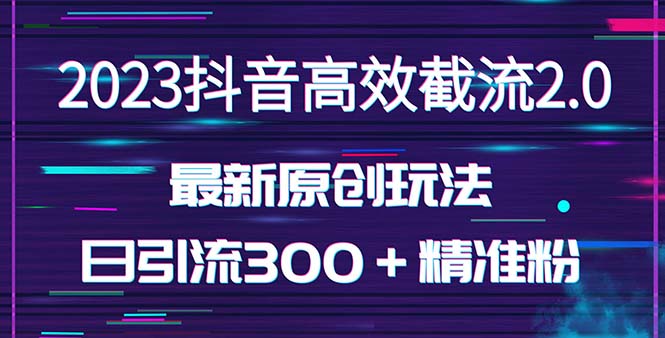 日引300＋创业粉，独家抖音高效截流2.0玩法（价值1280）-梦帆创业网