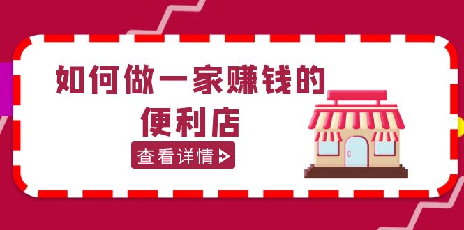 200w粉丝大V教你如何做一家赚钱的便利店选址教程，抖音卖999（无水印）-梦帆创业网
