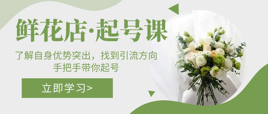 鲜花店·起号课：了解自身优势突出，找到引流方向，手把手带你起号-梦帆创业网