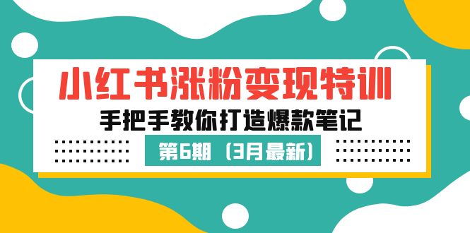 小红书涨粉变现特训·第6期，手把手教你打造爆款笔记（3月新课）-梦帆创业网