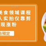 抖音带货美食领域课程，无需真人实拍仅靠剪辑实现涨粉-梦帆创业网