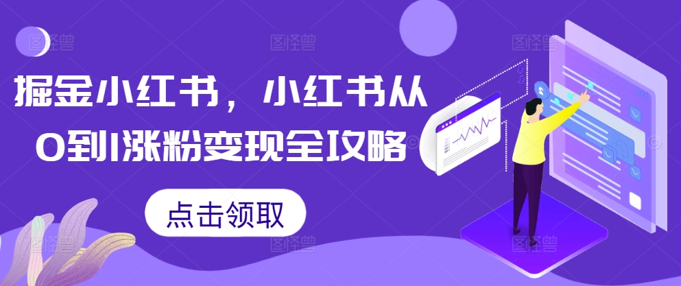 掘金小红书，小红书从0到1涨粉变现全攻略-梦帆创业网
