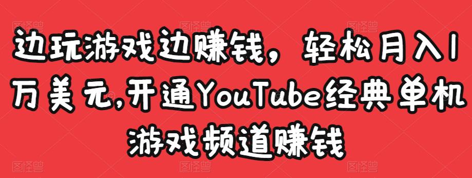 边玩游戏边赚钱，轻松月入1万美元，开通YouTube经典单机游戏频道赚钱￼-梦帆创业网