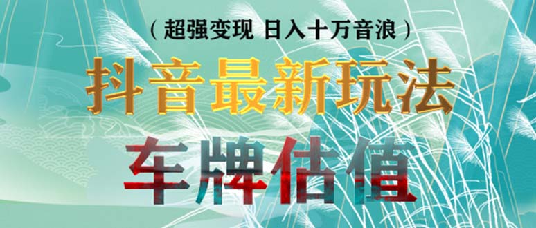 抖音最新无人直播变现直播车牌估值玩法项目 轻松日赚几百+【详细玩法教程】-梦帆创业网