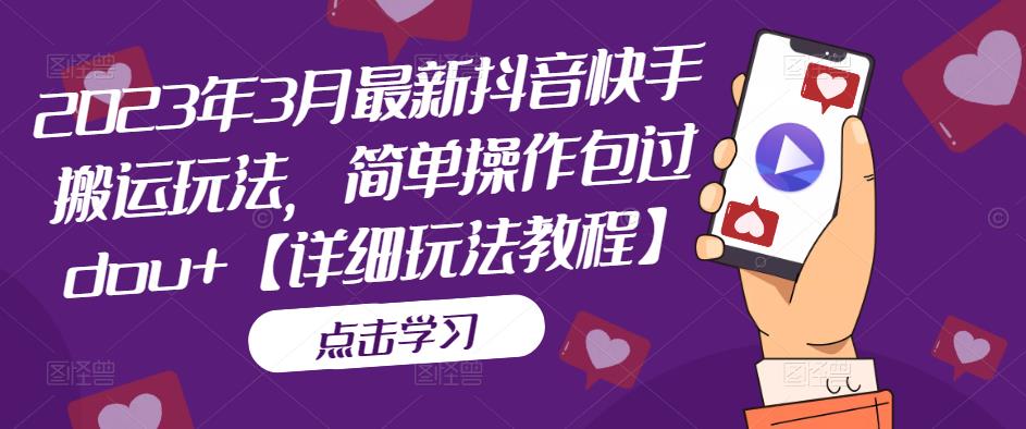 2023年3月最新抖音快手搬运玩法，简单操作包过dou+【详细玩法教程】-梦帆创业网