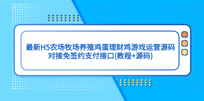 最新H5农场牧场养殖鸡蛋理财鸡游戏运营源码/对接免签约支付接口(教程+源码)-梦帆创业网