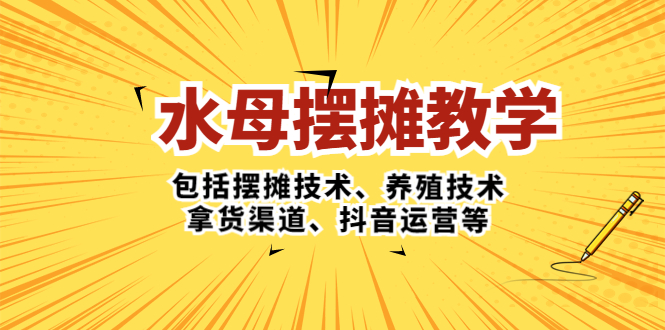 水母·摆摊教学，包括摆摊技术、养殖技术、拿货渠道、抖音运营等-梦帆创业网
