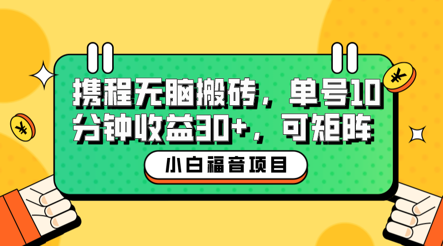 小白新手福音：携程无脑搬砖项目，单号操作10分钟收益30+，可矩阵可放大-梦帆创业网
