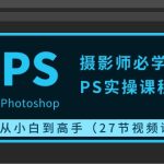 摄影师必学的PS实操课程：从小白到高手（27节视频课）-梦帆创业网