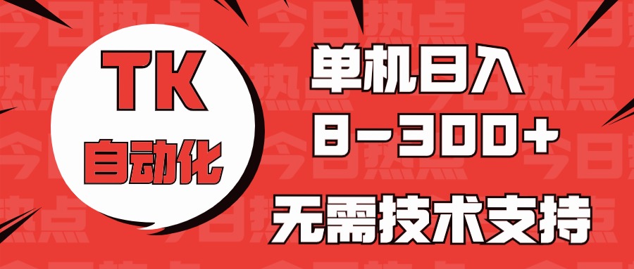 海外手机版TK自动化，单机收益8~300+，无需技术支持，新手小白均可操作-梦帆创业网