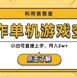 利用信息差玩转单机游戏变现，操作简单，小白可直接上手，月入2w+-梦帆创业网