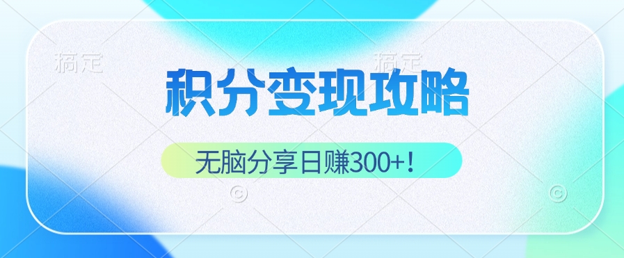 （12781期）积分变现攻略 带你实现稳健睡后收入，只需无脑分享日赚300+-梦帆创业网